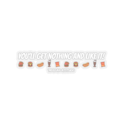 You'll Get Nothing And Like It Sticker (White)