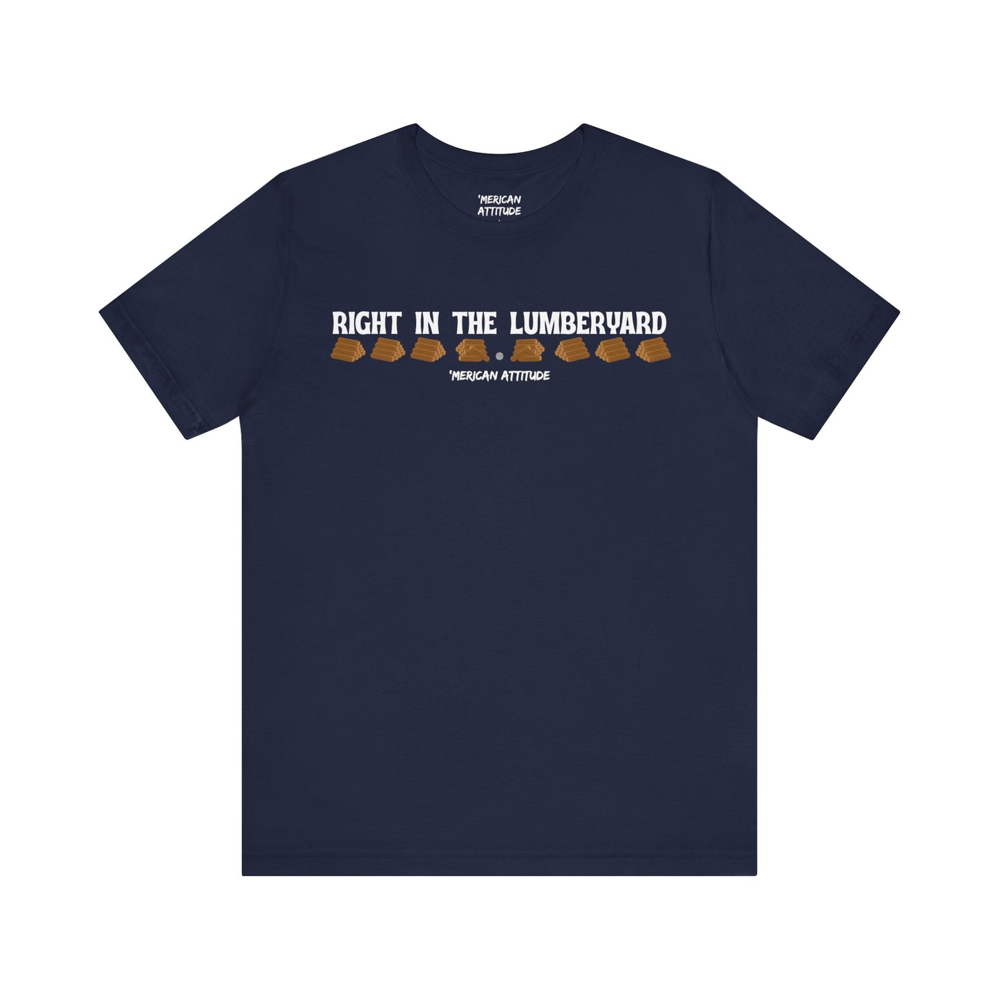 Right In The Lumberyard T-Shirt