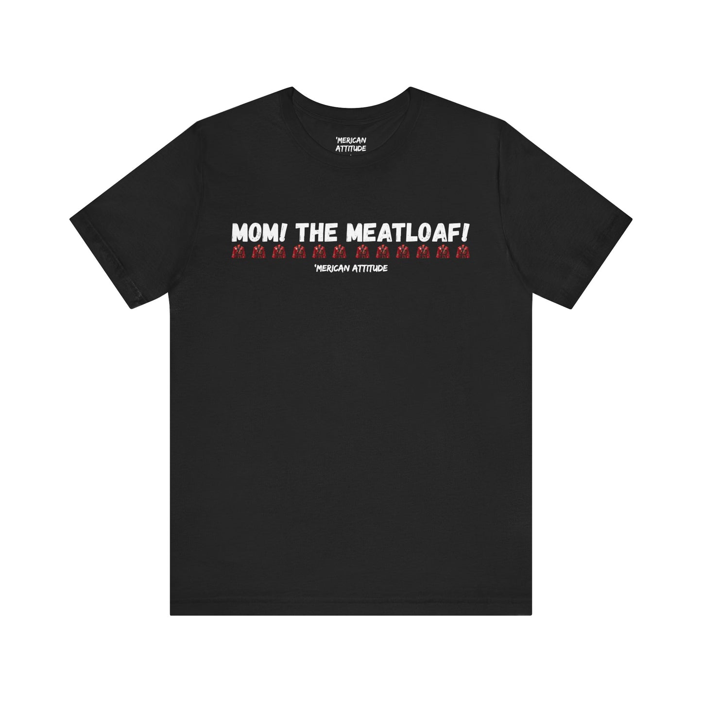 Mom! The Meatloaf! T-Shirt