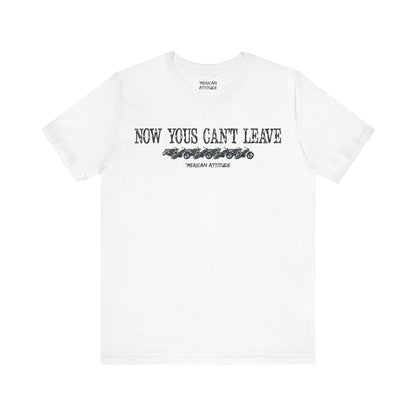 Now Yous Can't Leave T-Shirt