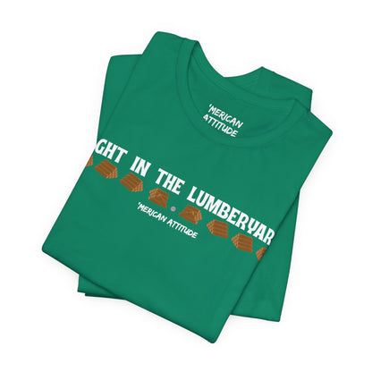 Right In The Lumberyard T-Shirt