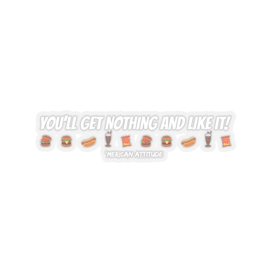 You'll Get Nothing And Like It Sticker (White)