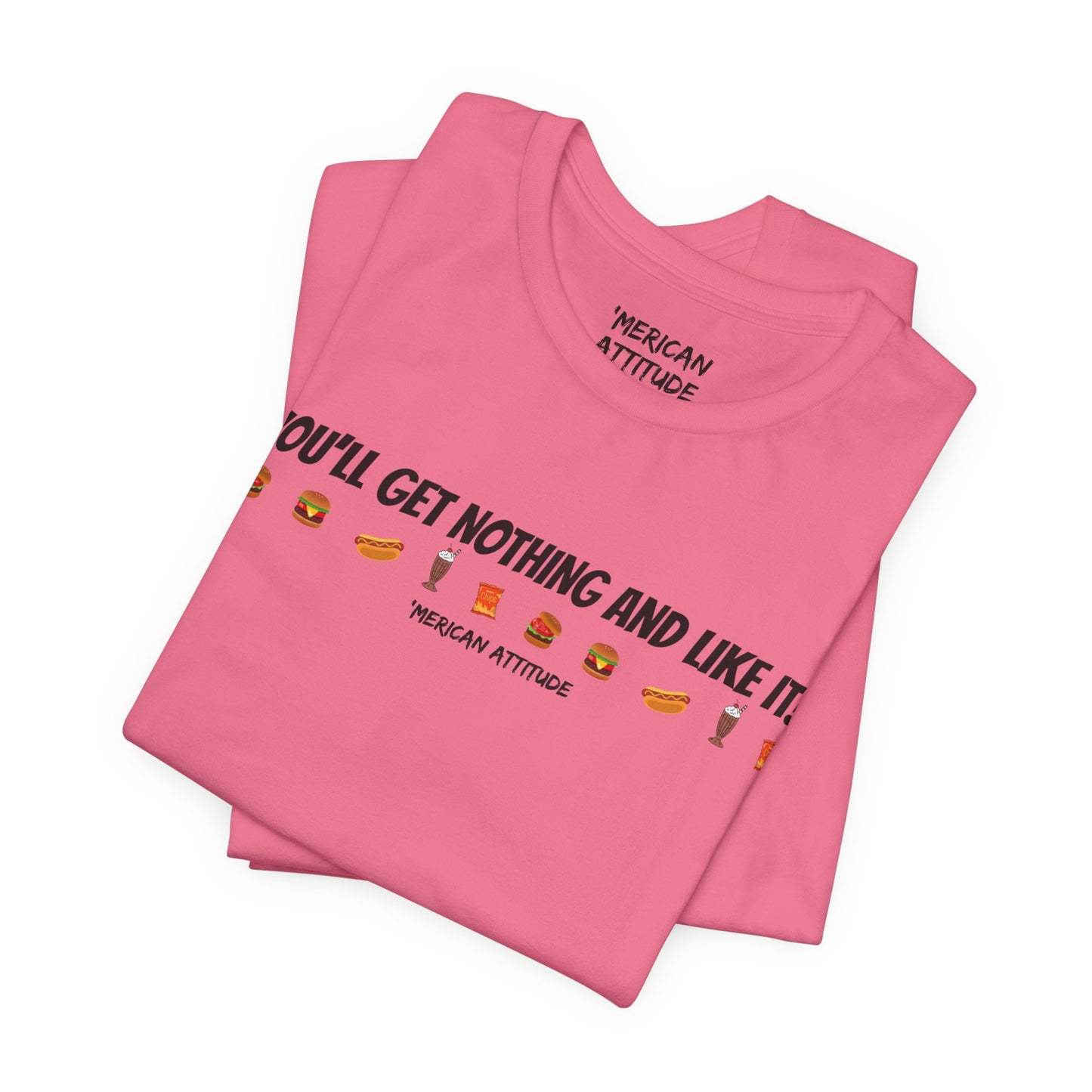 You'll Get Nothing And Like It T-Shirt