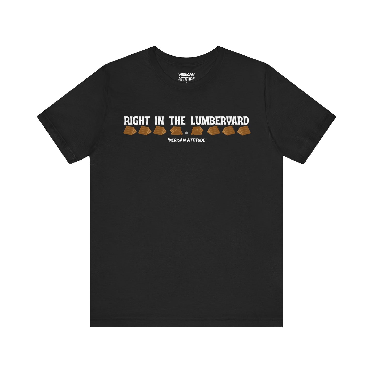 Right In The Lumberyard T-Shirt