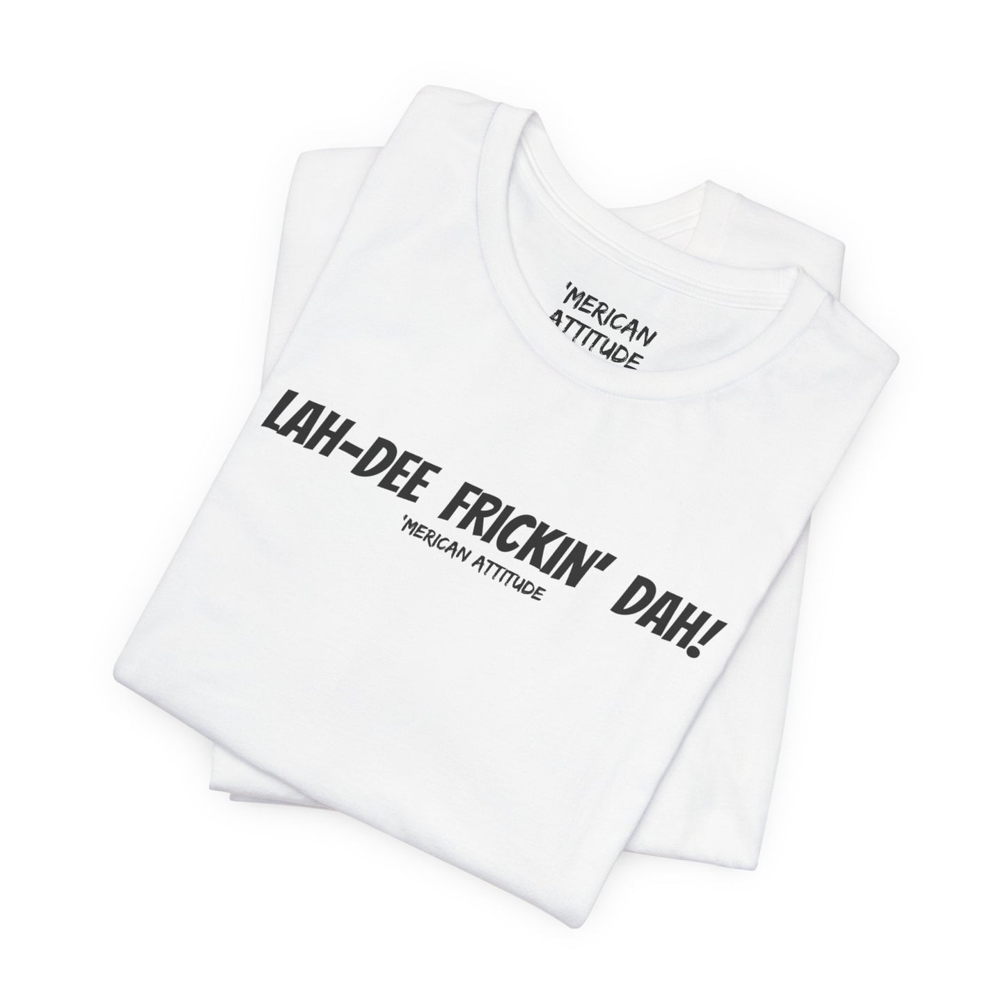 Lah-Dee Frickin' Dah! T-Shirt