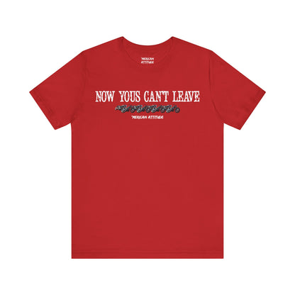 Now Yous Can't Leave T-Shirt