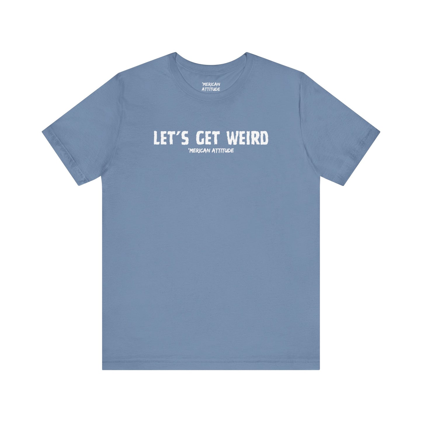 Let's Get Weird T-Shirt