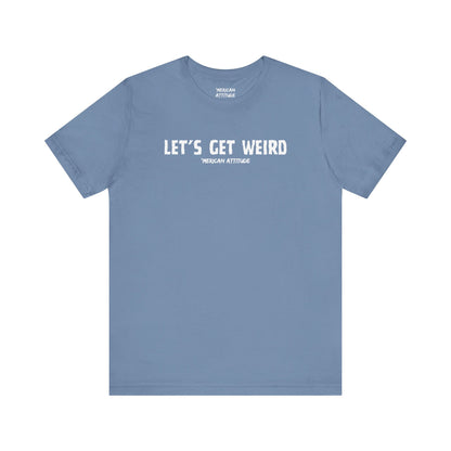 Let's Get Weird T-Shirt