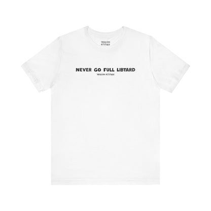 Never Go Full Libtard T-Shirt