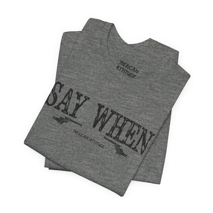 Say When T-Shirt