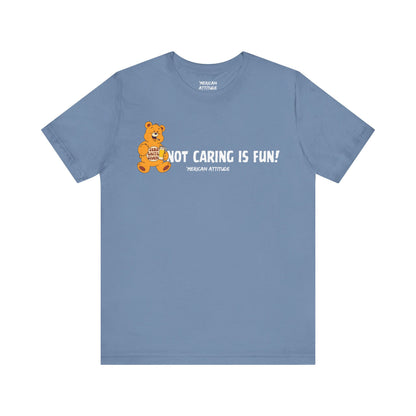 Not Caring Is Fun! T-Shirt