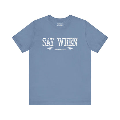 Say When T-Shirt