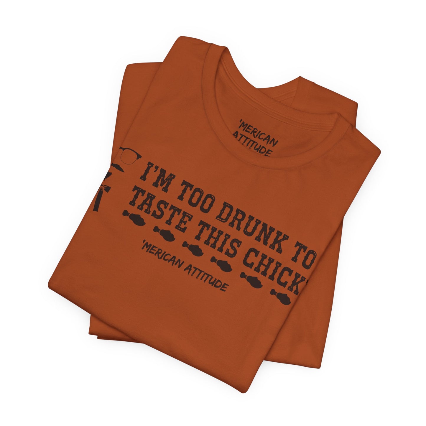 Too Drunk For Chicken T-Shirt