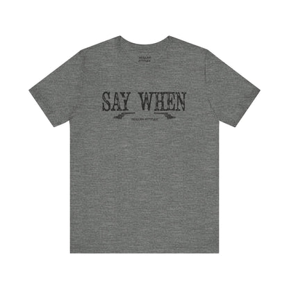 Say When T-Shirt