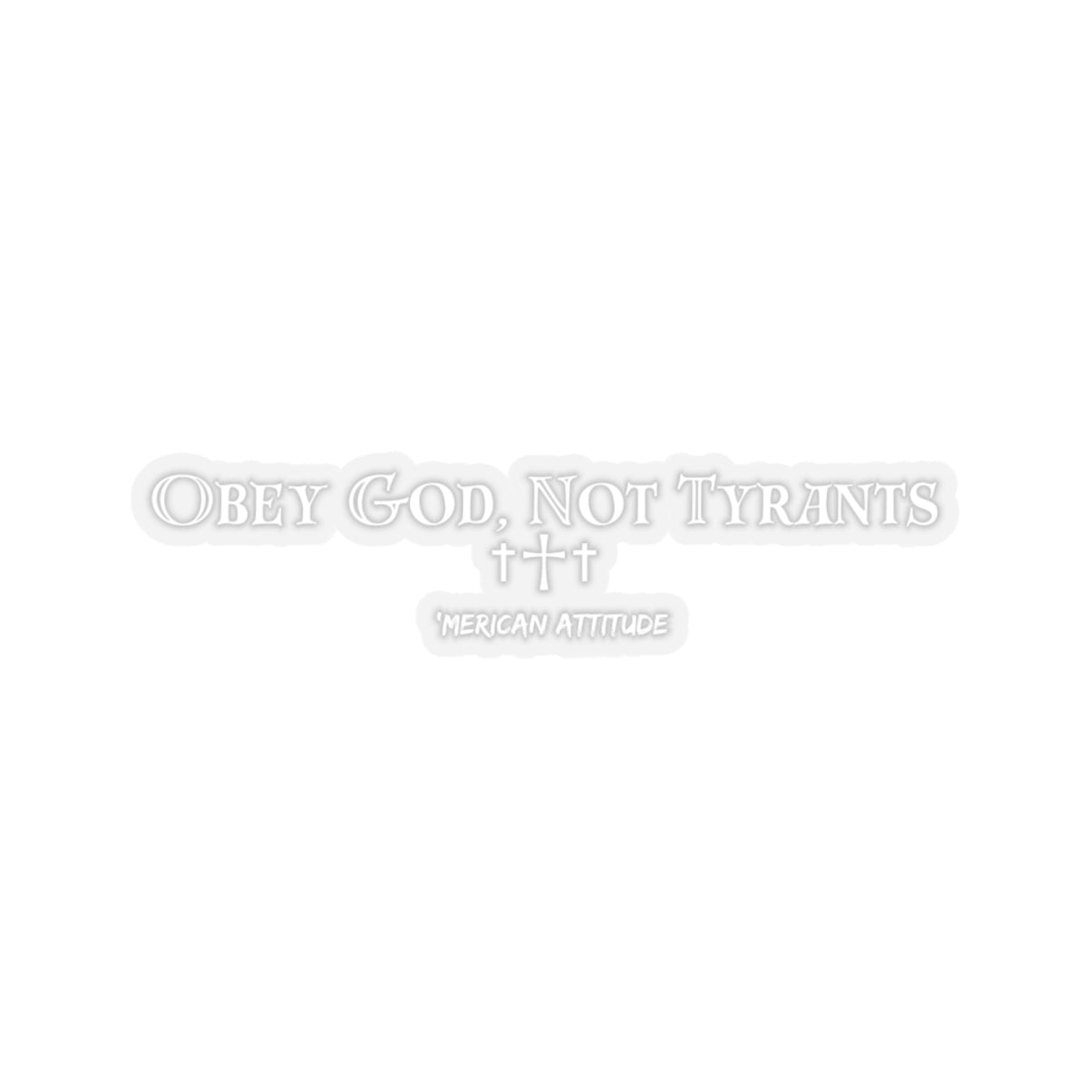 Obey God, Not Tyrants Sticker (White)