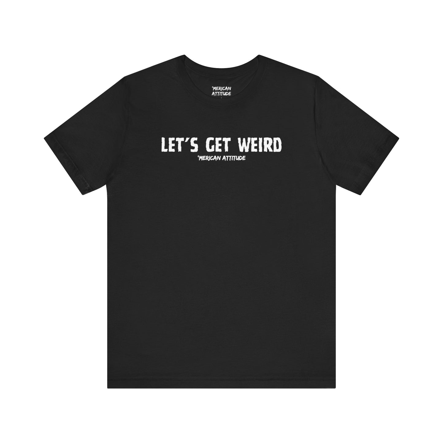 Let's Get Weird T-Shirt