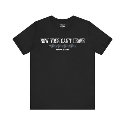 Now Yous Can't Leave T-Shirt