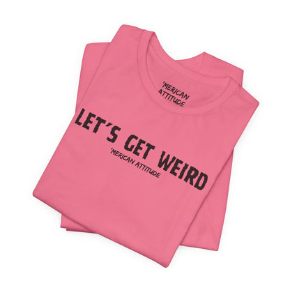 Let's Get Weird T-Shirt