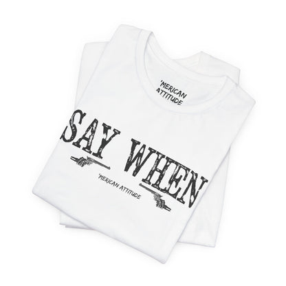 Say When T-Shirt