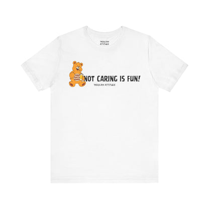 Not Caring Is Fun! T-Shirt