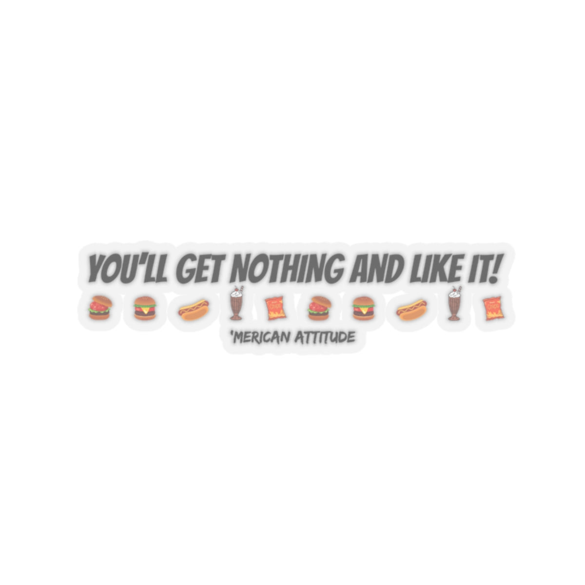 You'll Get Nothing And Like It Sticker (Black)