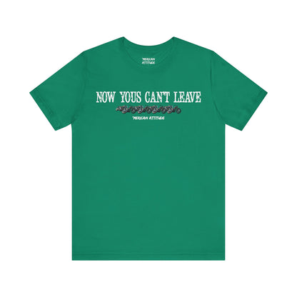 Now Yous Can't Leave T-Shirt