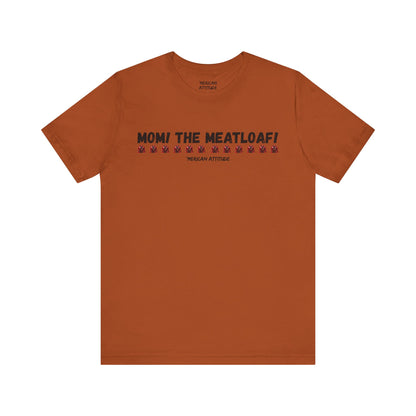 Mom! The Meatloaf! T-Shirt