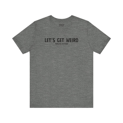 Let's Get Weird T-Shirt