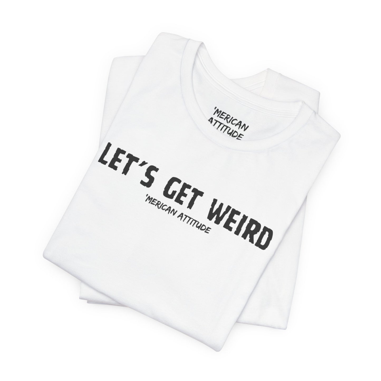 Let's Get Weird T-Shirt