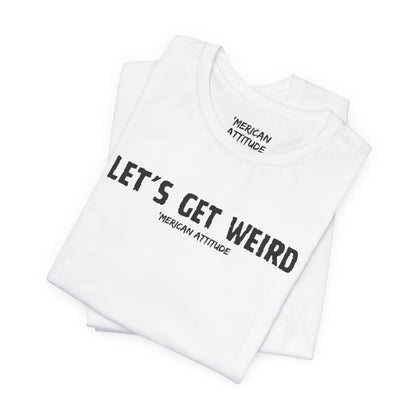 Let's Get Weird T-Shirt