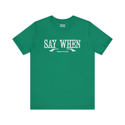 Say When T-Shirt