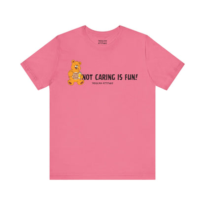 Not Caring Is Fun! T-Shirt