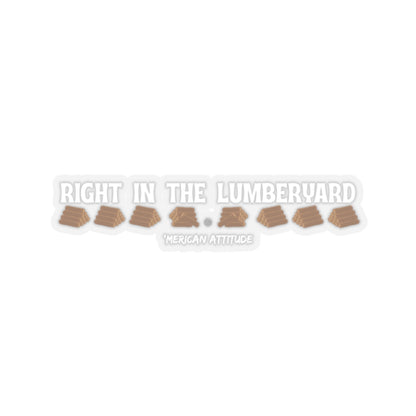 Right In The Lumberyard Sticker (White)