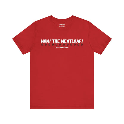 Mom! The Meatloaf! T-Shirt