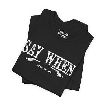 Say When T-Shirt