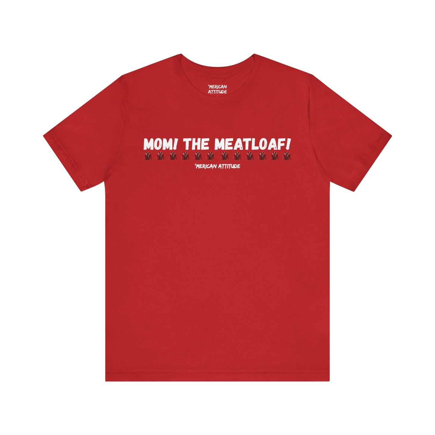 Mom! The Meatloaf! T-Shirt