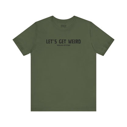 Let's Get Weird T-Shirt