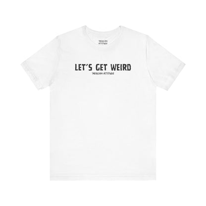 Let's Get Weird T-Shirt