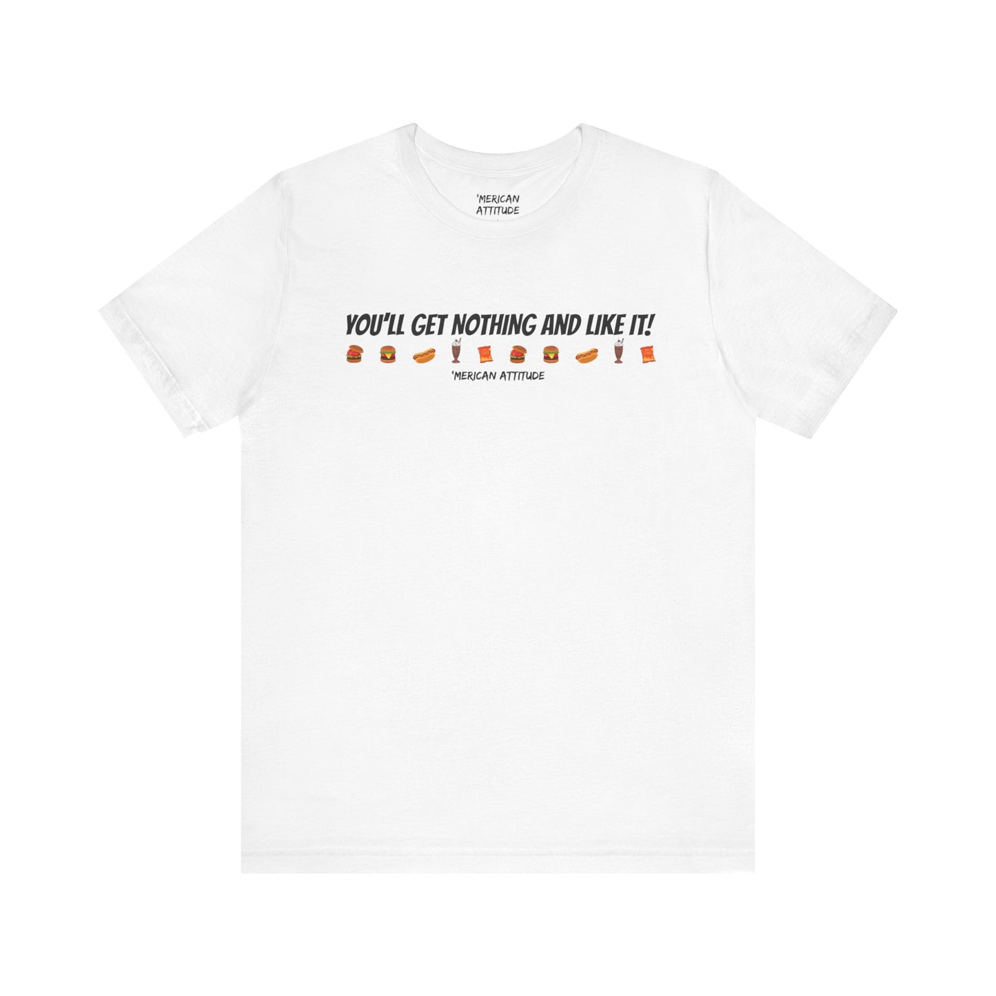 You'll Get Nothing And Like It T-Shirt