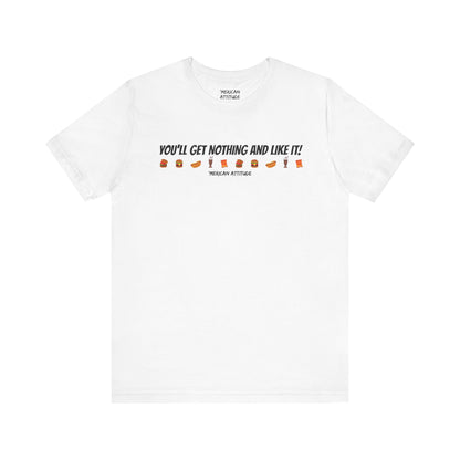 You'll Get Nothing And Like It T-Shirt