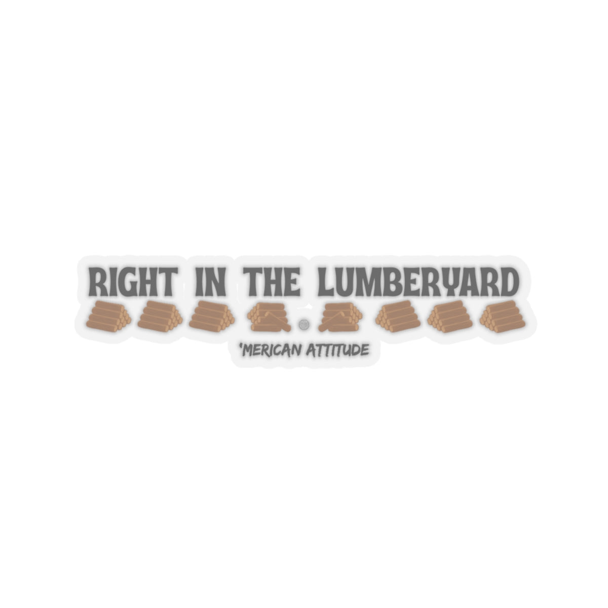 Right In The Lumberyard Sticker (Black)