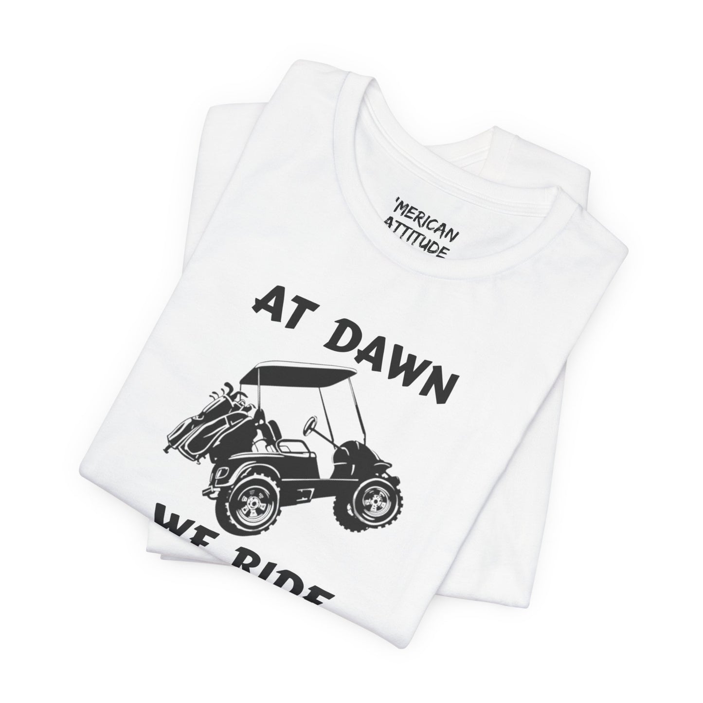 At Dawn We Ride (Golf) T-Shirt