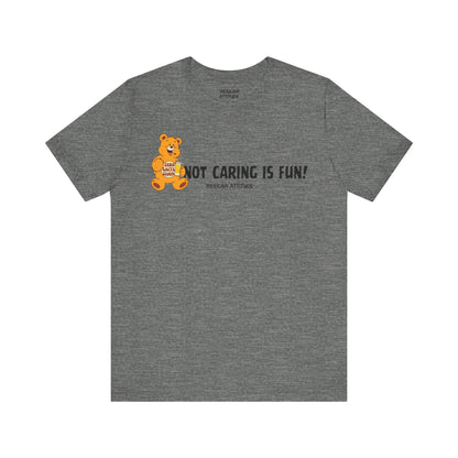 Not Caring Is Fun! T-Shirt