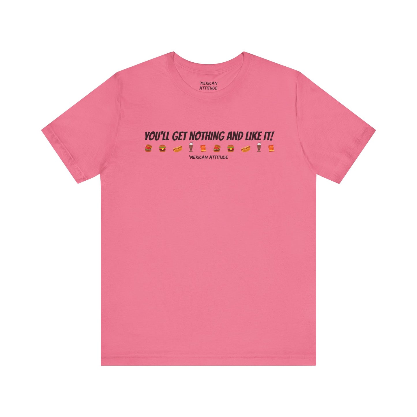 You'll Get Nothing And Like It T-Shirt