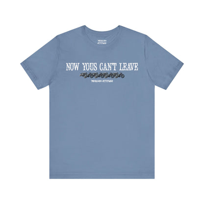 Now Yous Can't Leave T-Shirt
