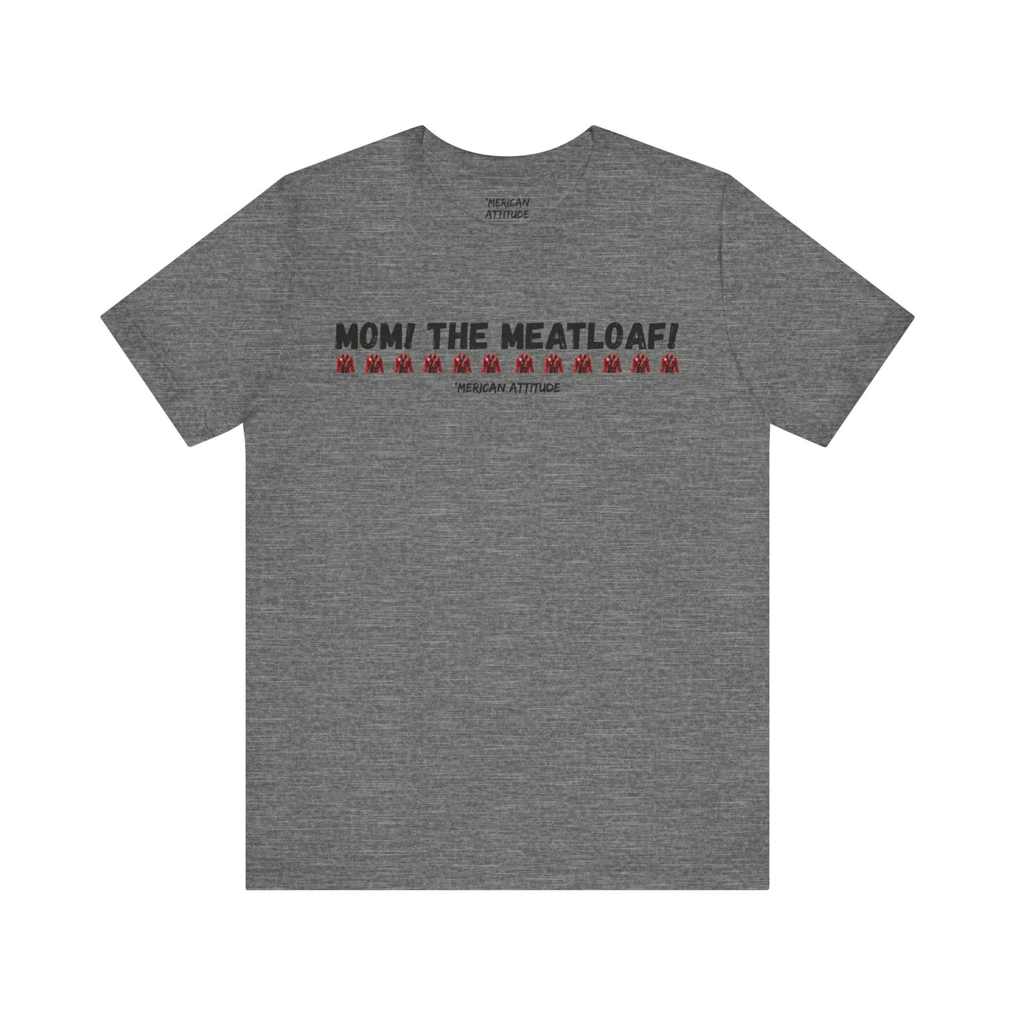 Mom! The Meatloaf! T-Shirt