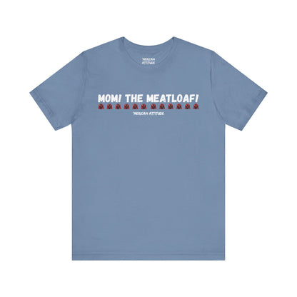 Mom! The Meatloaf! T-Shirt
