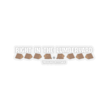 Right In The Lumberyard Sticker (White)