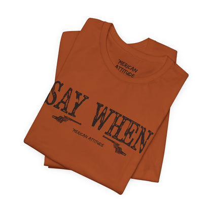 Say When T-Shirt