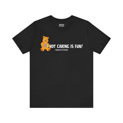 Not Caring Is Fun! T-Shirt